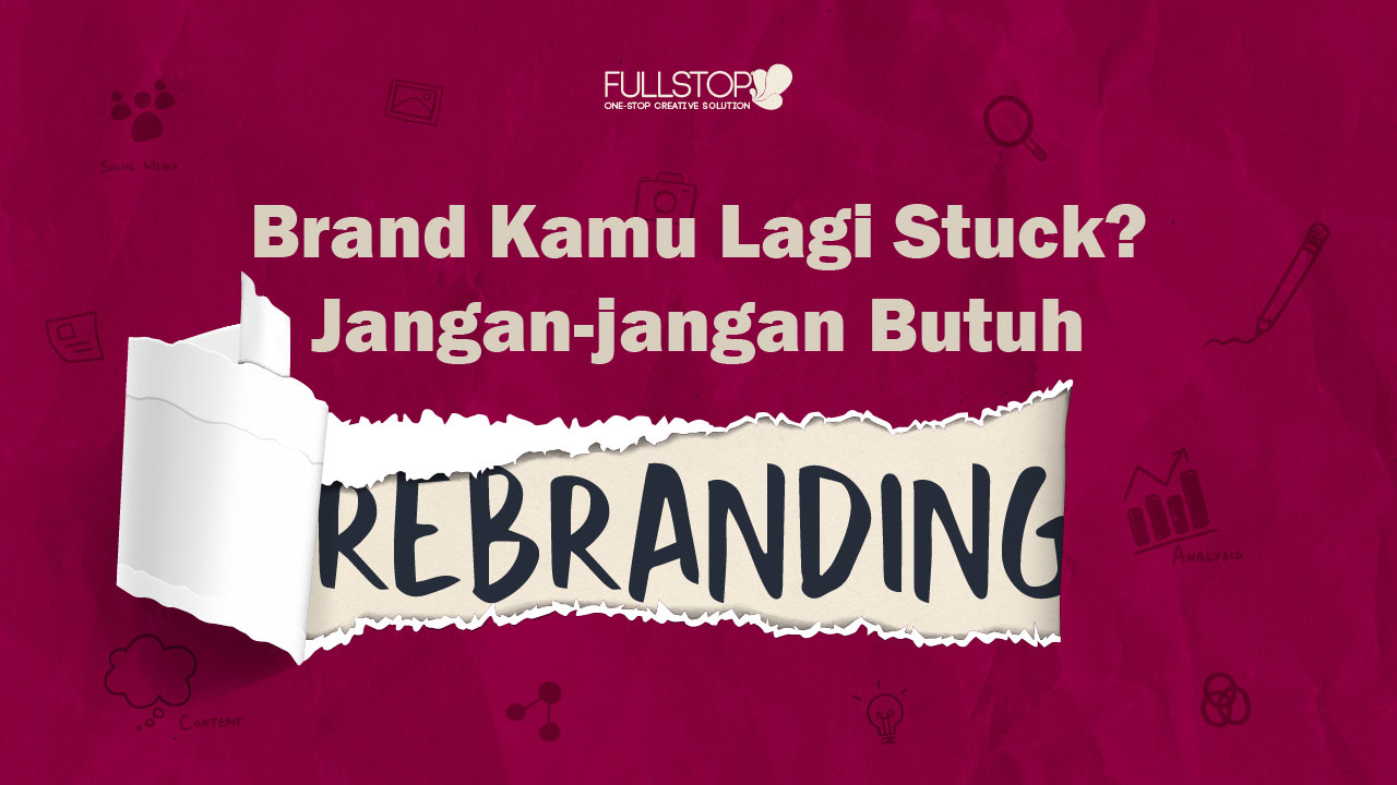 Brand Kamu Lagi Stuck? Jangan-Jangan Butuh Rebranding?